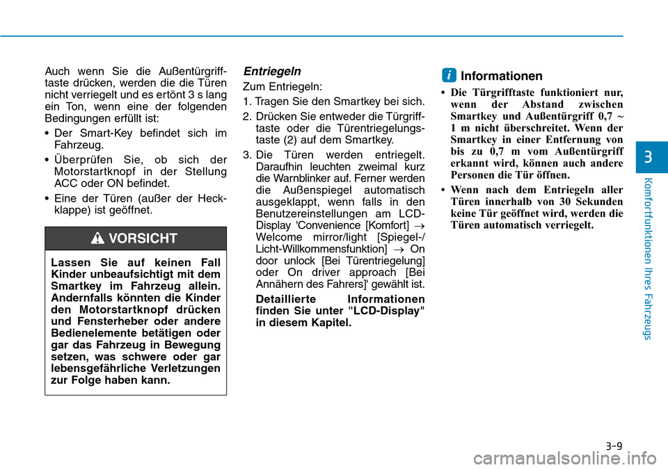 Hyundai Santa Fe 2019  Betriebsanleitung (in German) 3-9
Komfortfunktionen Ihres Fahrzeugs
3
Auch wenn Sie die Außentürgriff-
taste drücken, werden die die Türen
nicht verriegelt und es ertönt 3 s lang
ein Ton, wenn eine der folgenden
Bedingungen e