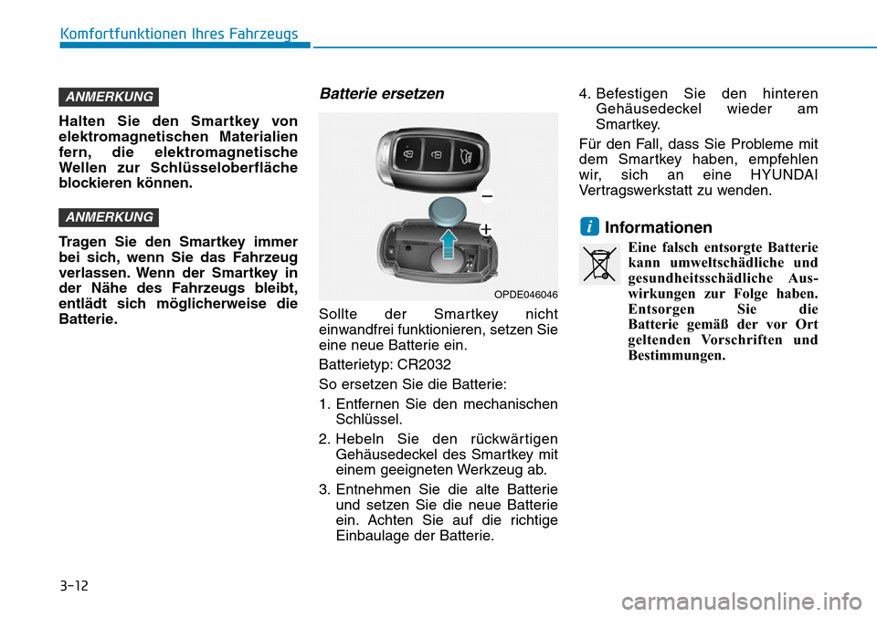 Hyundai Santa Fe 2019  Betriebsanleitung (in German) 3-12
Komfortfunktionen Ihres Fahrzeugs
Halten Sie den Smartkey von
elektromagnetischen Materialien
fern, die elektromagnetische
Wellen zur Schlüsseloberfläche
blockieren können.
Tragen Sie den Smar