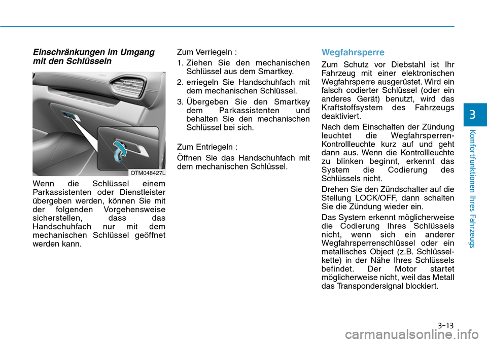 Hyundai Santa Fe 2019  Betriebsanleitung (in German) 3-13
Komfortfunktionen Ihres Fahrzeugs
Einschränkungen im Umgang
mit den Schlüsseln
Wenn die Schlüssel einem
Parkassistenten oder Dienstleister
übergeben werden, können Sie mit
der folgenden Vorg