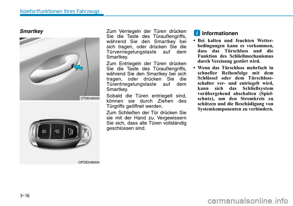 Hyundai Santa Fe 2019  Betriebsanleitung (in German) 3-16
Komfortfunktionen Ihres Fahrzeugs
SmartkeyZum Verriegeln der Türen drücken
Sie die Taste des Türaußengriffs,
während Sie den Smartkey bei 
sich tragen, oder drücken Sie die
Türverriegelung