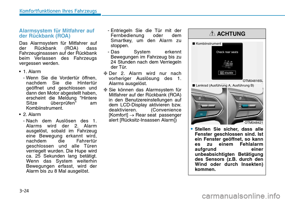 Hyundai Santa Fe 2019  Betriebsanleitung (in German) 3-24
Alarmsystem für Mitfahrer auf
der Rückbank (ROA)
Das Alarmsystem für Mitfahrer auf
der Rückbank (ROA) dass
Fahrzeuginsassen auf der Rückbank
beim Verlassen des Fahrzeugs
vergessen werden.
