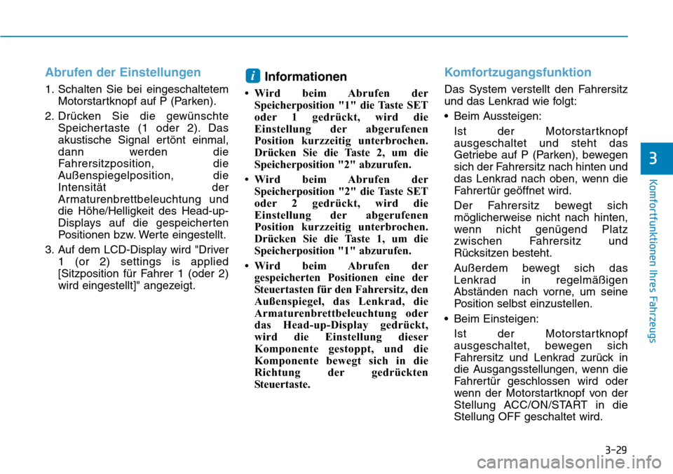 Hyundai Santa Fe 2019  Betriebsanleitung (in German) 3-29
Komfortfunktionen Ihres Fahrzeugs
3
Abrufen der Einstellungen
1. Schalten Sie bei eingeschaltetem
Motorstartknopf auf P (Parken).
2. Drücken Sie die gewünschte
Speichertaste (1 oder 2). Das
aku