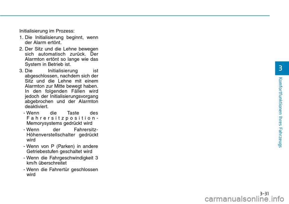 Hyundai Santa Fe 2019  Betriebsanleitung (in German) 3-31
Komfortfunktionen Ihres Fahrzeugs
3
Initialisierung im Prozess:
1. Die Initialisierung beginnt, wenn
der Alarm ertönt.
2. Der Sitz und die Lehne bewegen
sich automatisch zurück. Der
Alarmton er
