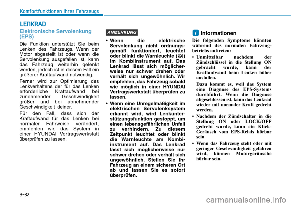 Hyundai Santa Fe 2019 Betriebsanleitung (in German) 3-32
Komfortfunktionen Ihres Fahrzeugs
Elektronische Servolenkung
(EPS)
Die Funktion unterstützt Sie beim
Lenken des Fahrzeugs. Wenn der
Motor abgestellt ist oder wenn die
Servolenkung ausgefallen is Hyundai Santa Fe 2019 Betriebsanleitung (in German) 3-32
Komfortfunktionen Ihres Fahrzeugs
Elektronische Servolenkung
(EPS)
Die Funktion unterstützt Sie beim
Lenken des Fahrzeugs. Wenn der
Motor abgestellt ist oder wenn die
Servolenkung ausgefallen is