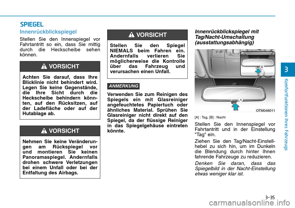 Hyundai Santa Fe 2019 Betriebsanleitung (in German) 3-35
Komfortfunktionen Ihres Fahrzeugs
3
Innenrückblickspiegel
Stellen Sie den Innenspiegel vor
Fahrtantritt so ein, dass Sie mittig
durch die Heckscheibe sehen
können.
Verwenden Sie zum Reinigen de Hyundai Santa Fe 2019 Betriebsanleitung (in German) 3-35
Komfortfunktionen Ihres Fahrzeugs
3
Innenrückblickspiegel
Stellen Sie den Innenspiegel vor
Fahrtantritt so ein, dass Sie mittig
durch die Heckscheibe sehen
können.
Verwenden Sie zum Reinigen de
