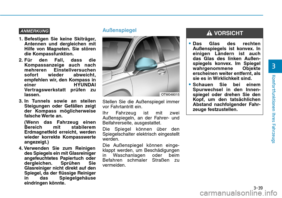 Hyundai Santa Fe 2019 Betriebsanleitung (in German) 3-39
Komfortfunktionen Ihres Fahrzeugs
3
1. Befestigen Sie keine Skiträger,
Antennen und dergleichen mit
Hilfe von Magneten. Sie stören
die Kompassfunktion.
2. Für den Fall, dass die
Kompassanzeige Hyundai Santa Fe 2019 Betriebsanleitung (in German) 3-39
Komfortfunktionen Ihres Fahrzeugs
3
1. Befestigen Sie keine Skiträger,
Antennen und dergleichen mit
Hilfe von Magneten. Sie stören
die Kompassfunktion.
2. Für den Fall, dass die
Kompassanzeige