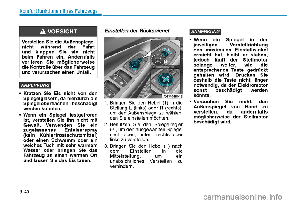 Hyundai Santa Fe 2019 Betriebsanleitung (in German) 3-40
Komfortfunktionen Ihres Fahrzeugs
• Kratzen Sie Eis nicht von den
Spiegelgläsern, da hierdurch die
Spiegeloberflächen beschädigt
werden könnten.
• Wenn ein Spiegel festgefroren
ist, verst Hyundai Santa Fe 2019 Betriebsanleitung (in German) 3-40
Komfortfunktionen Ihres Fahrzeugs
• Kratzen Sie Eis nicht von den
Spiegelgläsern, da hierdurch die
Spiegeloberflächen beschädigt
werden könnten.
• Wenn ein Spiegel festgefroren
ist, verst