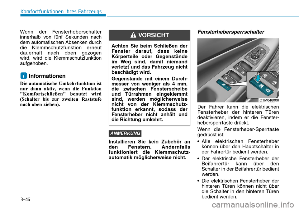 Hyundai Santa Fe 2019 Betriebsanleitung (in German) 3-46
Komfortfunktionen Ihres Fahrzeugs
Wenn der Fensterheberschalter
innerhalb von fünf Sekunden nach
dem automatischen Absenken durch
die Klemmschutzfunktion erneut
dauerhaft nach oben gezogen
wird Hyundai Santa Fe 2019 Betriebsanleitung (in German) 3-46
Komfortfunktionen Ihres Fahrzeugs
Wenn der Fensterheberschalter
innerhalb von fünf Sekunden nach
dem automatischen Absenken durch
die Klemmschutzfunktion erneut
dauerhaft nach oben gezogen
wird