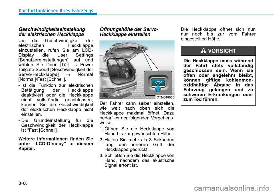 Hyundai Santa Fe 2019 Betriebsanleitung (in German) 3-66
Komfortfunktionen Ihres Fahrzeugs
Geschwindigkeitseinstellung
der elektrischen Heckklappe
Um die Geschwindigkeit der
elektrischen Heckklappe
einzustellen, rufen Sie am LCD-
Display die User Setti Hyundai Santa Fe 2019 Betriebsanleitung (in German) 3-66
Komfortfunktionen Ihres Fahrzeugs
Geschwindigkeitseinstellung
der elektrischen Heckklappe
Um die Geschwindigkeit der
elektrischen Heckklappe
einzustellen, rufen Sie am LCD-
Display die User Setti