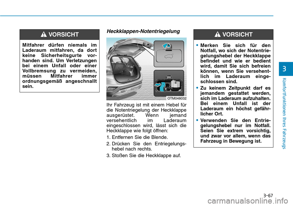 Hyundai Santa Fe 2019  Betriebsanleitung (in German) 3-67
Komfortfunktionen Ihres Fahrzeugs
3
Heckklappen-Notentriegelung
Ihr Fahrzeug ist mit einem Hebel für
die Notentriegelung der Heckklappe
ausgerüstet. Wenn jemand
versehentlich im Laderaum
einges