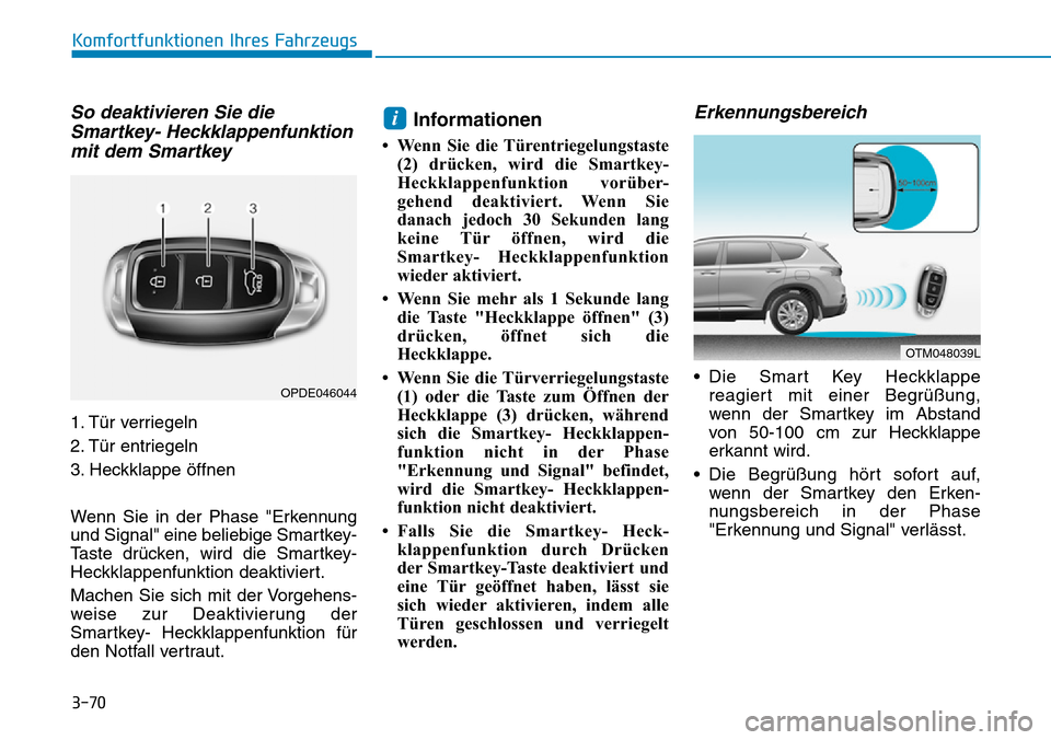 Hyundai Santa Fe 2019  Betriebsanleitung (in German) 3-70
Komfortfunktionen Ihres Fahrzeugs
So deaktivieren Sie die
Smartkey- Heckklappenfunktion
mit dem Smartkey
1. Tür verriegeln
2. Tür entriegeln
3. Heckklappe öffnen
Wenn Sie in der Phase "Erkennu