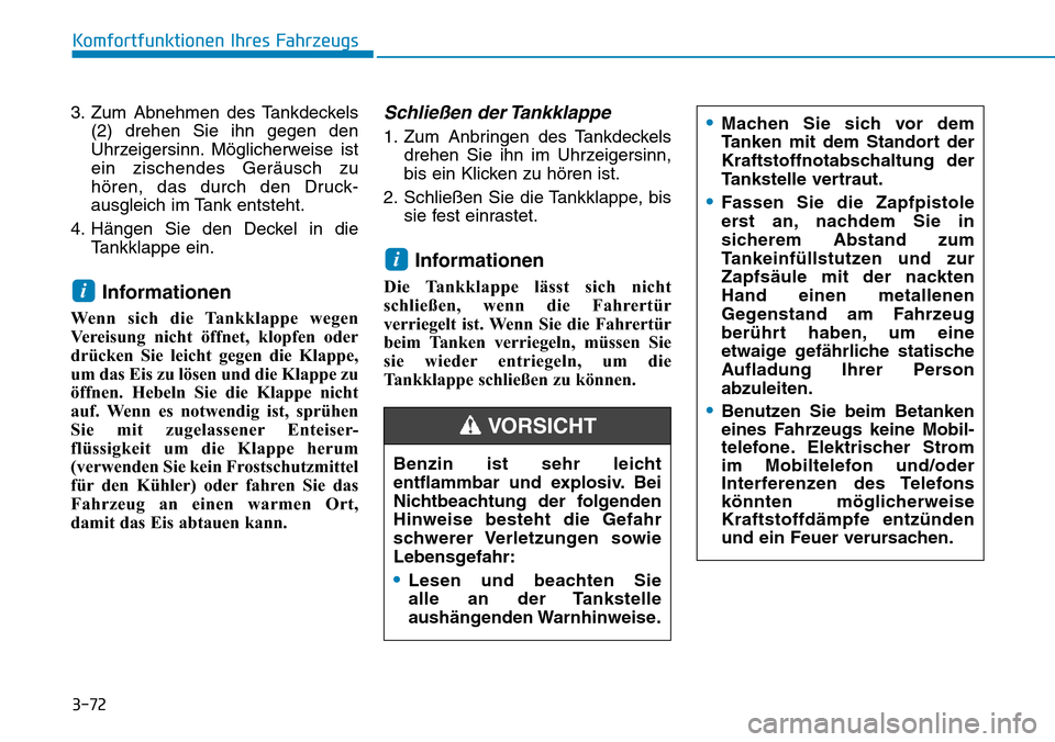 Hyundai Santa Fe 2019  Betriebsanleitung (in German) 3-72
Komfortfunktionen Ihres Fahrzeugs
3. Zum Abnehmen des Tankdeckels
(2) drehen Sie ihn gegen den
Uhrzeigersinn. Möglicherweise ist
ein zischendes Geräusch zu
hören, das durch den Druck-
ausgleic