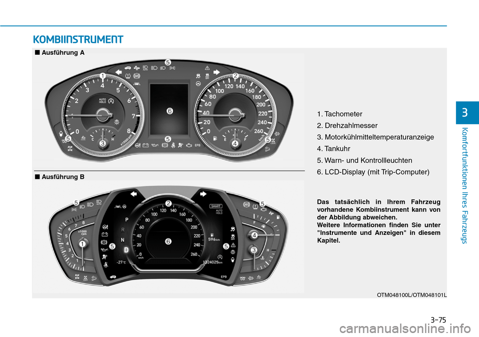 Hyundai Santa Fe 2019  Betriebsanleitung (in German) 3-75
Komfortfunktionen Ihres Fahrzeugs
3
KOMBIINSTRUMENT
1. Tachometer
2. Drehzahlmesser
3. Motorkühlmitteltemperaturanzeige
4. Tankuhr
5. Warn- und Kontrollleuchten
6. LCD-Display (mit Trip-Computer