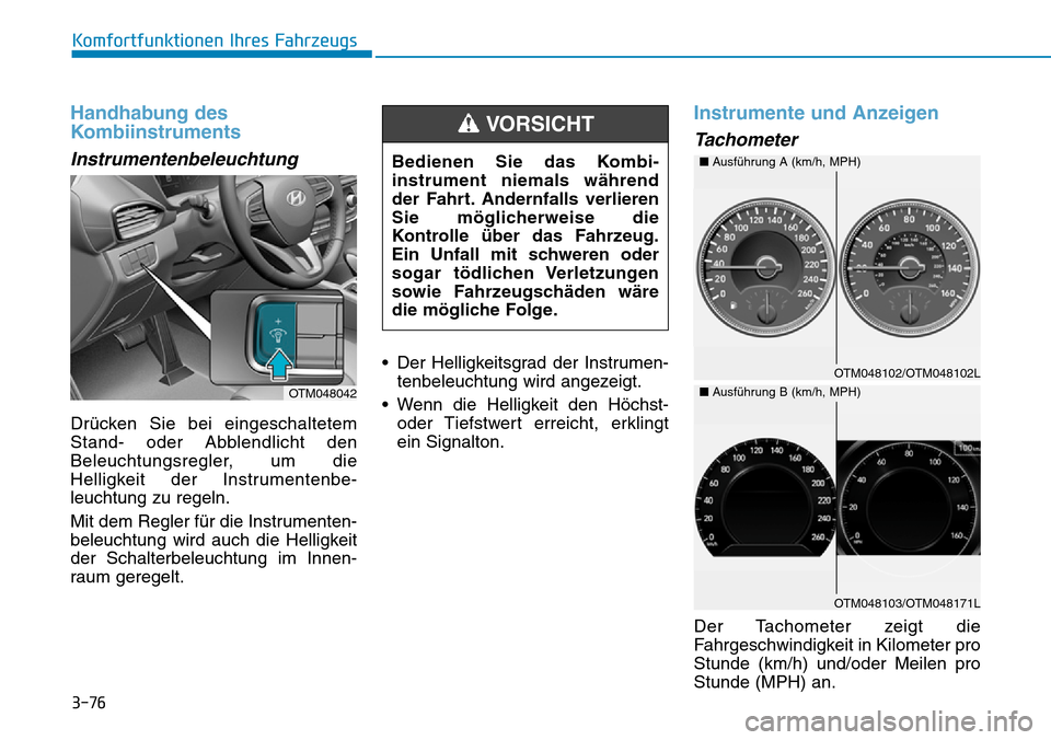 Hyundai Santa Fe 2019  Betriebsanleitung (in German) 3-76
Komfortfunktionen Ihres Fahrzeugs
Handhabung des
Kombiinstruments
Instrumentenbeleuchtung
Drücken Sie bei eingeschaltetem
Stand- oder Abblendlicht den
Beleuchtungsregler, um die
Helligkeit der I