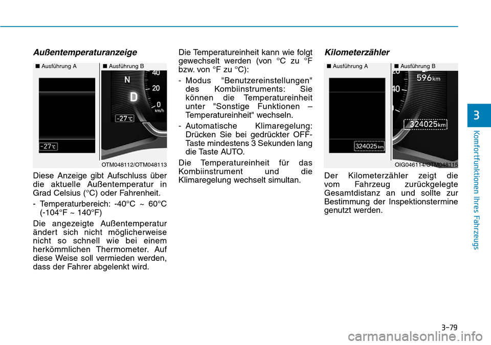 Hyundai Santa Fe 2019  Betriebsanleitung (in German) 3-79
Komfortfunktionen Ihres Fahrzeugs
3
Außentemperaturanzeige
Diese Anzeige gibt Aufschluss über
die aktuelle Außentemperatur in
Grad Celsius (°C) oder Fahrenheit.
- Temperaturbereich: -40°C ~ 