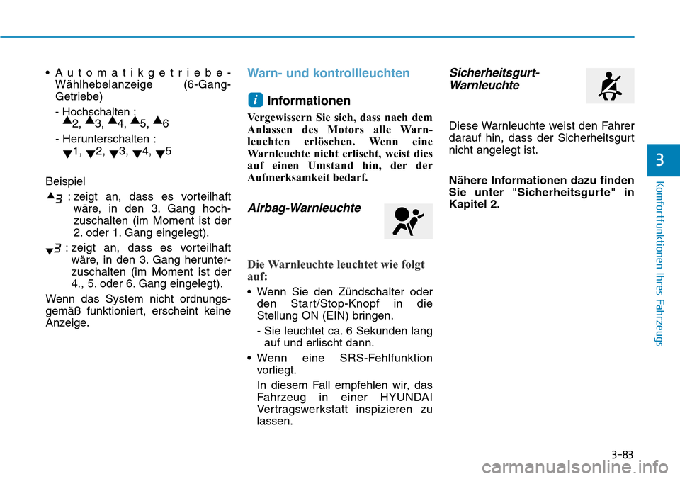 Hyundai Santa Fe 2019  Betriebsanleitung (in German) 3-83
Komfortfunktionen Ihres Fahrzeugs
3
• Automatikgetriebe-
Wählhebelanzeige (6-Gang-
Getriebe)
- Hochschalten :
▲
2, ▲
3, ▲
4, ▲
5, ▲
6
- Herunterschalten :
▼1, 
▼2, 
▼3, 
▼4, 