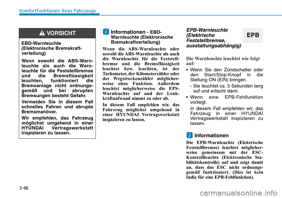 Hyundai Santa Fe 2019 Betriebsanleitung (in German) 3-86
Komfortfunktionen Ihres Fahrzeugs
Informationen - EBD-
Warnleuchte (Elektronische
Bremskraftverteilung)
Wenn die ABS-Warnleuchte oder
sowohl die ABS-Warnleuchte als auch
die Warnleuchte für die Hyundai Santa Fe 2019 Betriebsanleitung (in German) 3-86
Komfortfunktionen Ihres Fahrzeugs
Informationen - EBD-
Warnleuchte (Elektronische
Bremskraftverteilung)
Wenn die ABS-Warnleuchte oder
sowohl die ABS-Warnleuchte als auch
die Warnleuchte für die