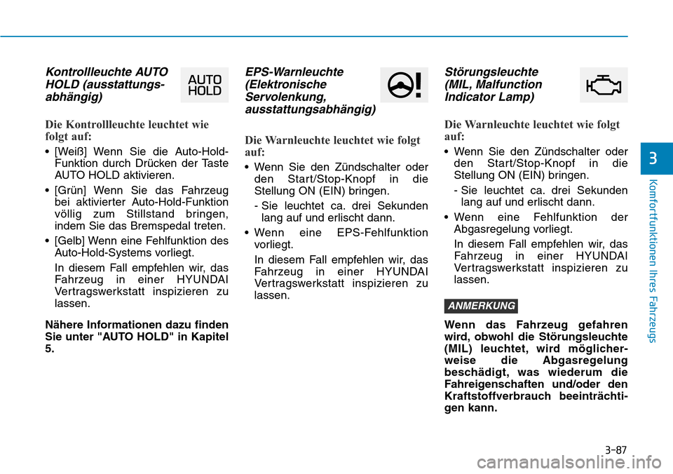 Hyundai Santa Fe 2019  Betriebsanleitung (in German) 3-87
Komfortfunktionen Ihres Fahrzeugs
Kontrollleuchte AUTO
HOLD (ausstattungs-
abhängig)
Die Kontrollleuchte leuchtet wie
folgt auf:
• [Weiß] Wenn Sie die Auto-Hold-
Funktion durch Drücken der T