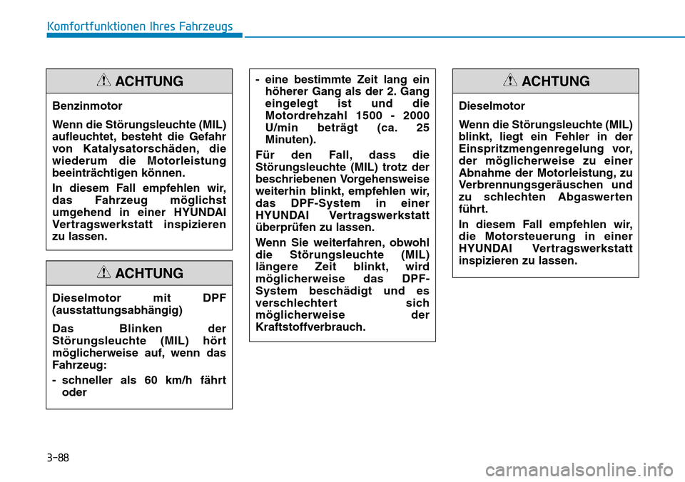 Hyundai Santa Fe 2019  Betriebsanleitung (in German) 3-88
Komfortfunktionen Ihres Fahrzeugs
Benzinmotor
Wenn die Störungsleuchte (MIL)
aufleuchtet, besteht die Gefahr
von Katalysatorschäden, die
wiederum die Motorleistung
beeinträchtigen können.
In 