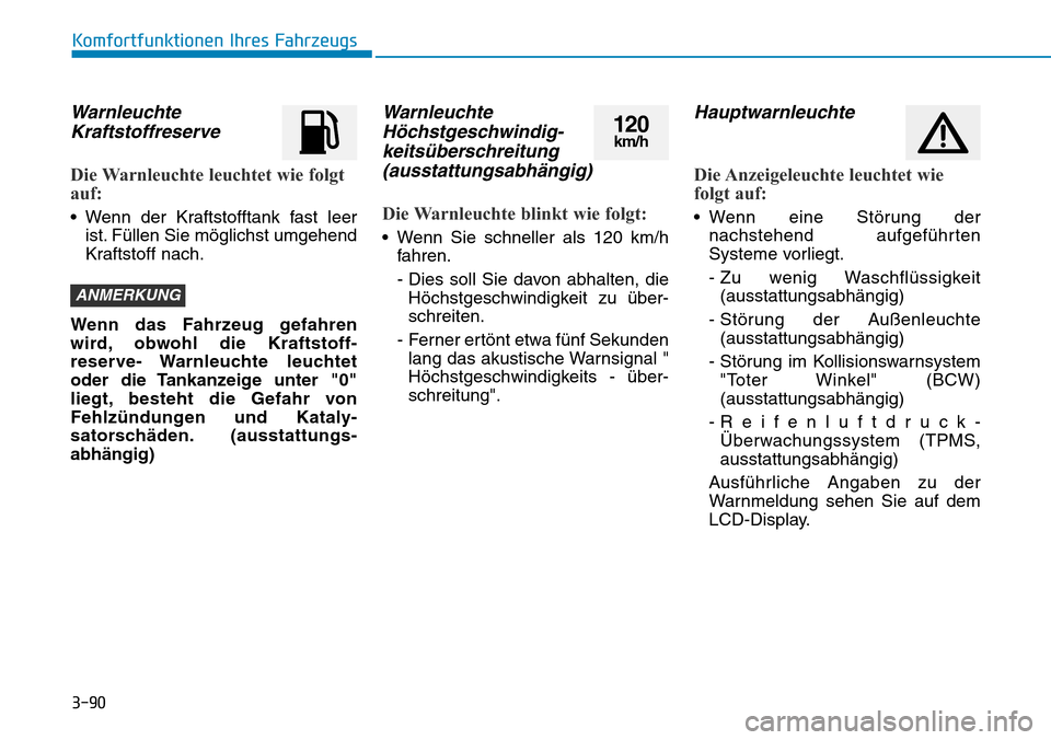 Hyundai Santa Fe 2019  Betriebsanleitung (in German) 3-90
Komfortfunktionen Ihres Fahrzeugs
Warnleuchte
Kraftstoffreserve
Die Warnleuchte leuchtet wie folgt
auf:
• Wenn der Kraftstofftank fast leer
ist. Füllen Sie möglichst umgehend
Kraftstoff nach.