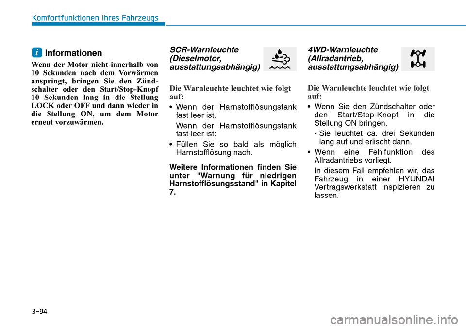 Hyundai Santa Fe 2019  Betriebsanleitung (in German) 3-94
Informationen 
Wenn der Motor nicht innerhalb von
10 Sekunden nach dem Vorwärmen
anspringt, bringen Sie den Zünd-
schalter oder den Start/Stop-Knopf 
10 Sekunden lang in die Stellung
LOCK oder 