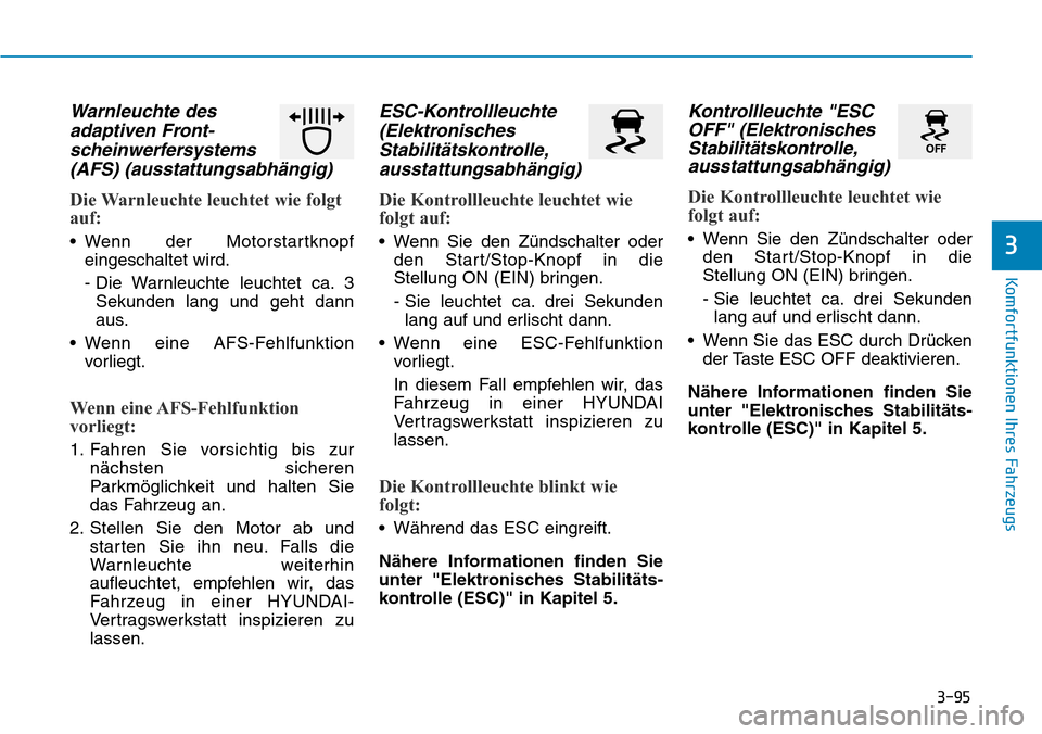 Hyundai Santa Fe 2019  Betriebsanleitung (in German) 3-95
Komfortfunktionen Ihres Fahrzeugs
3
Warnleuchte des 
adaptiven Front-
scheinwerfersystems
(AFS) (ausstattungsabhängig)
Die Warnleuchte leuchtet wie folgt
auf:
• Wenn der Motorstartknopf
einges