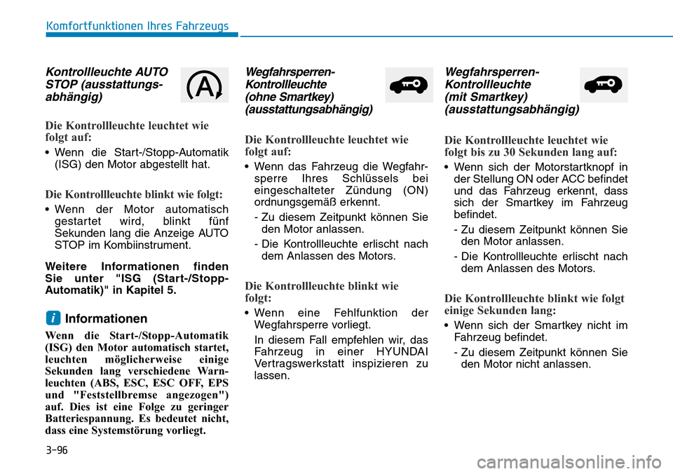 Hyundai Santa Fe 2019  Betriebsanleitung (in German) 3-96
Komfortfunktionen Ihres Fahrzeugs
Kontrollleuchte AUTO
STOP (ausstattungs-
abhängig)
Die Kontrollleuchte leuchtet wie
folgt auf:
• Wenn die Start-/Stopp-Automatik
(ISG) den Motor abgestellt ha