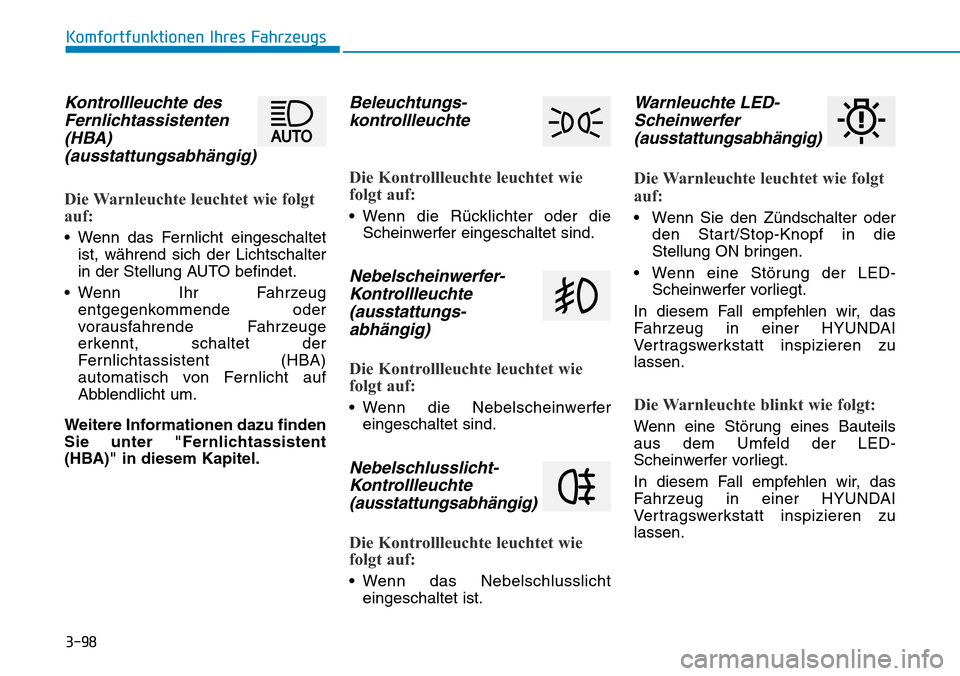 Hyundai Santa Fe 2019  Betriebsanleitung (in German) 3-98
Komfortfunktionen Ihres Fahrzeugs
Kontrollleuchte des
Fernlichtassistenten
(HBA)
(ausstattungsabhängig)
Die Warnleuchte leuchtet wie folgt
auf:
• Wenn das Fernlicht eingeschaltet
ist, während