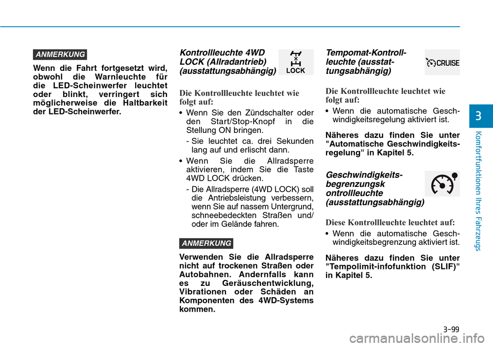 Hyundai Santa Fe 2019  Betriebsanleitung (in German) 3-99
Komfortfunktionen Ihres Fahrzeugs
3
Wenn die Fahrt fortgesetzt wird,
obwohl die Warnleuchte für 
die LED-Scheinwerfer leuchtet 
oder blinkt, verringert sich
möglicherweise die Haltbarkeit
der L