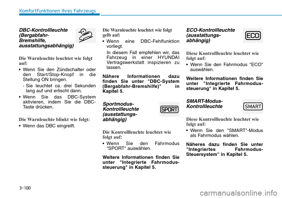 Hyundai Santa Fe 2019  Betriebsanleitung (in German) 3-100
Komfortfunktionen Ihres Fahrzeugs
DBC-Kontrollleuchte
(Bergabfahr-
Bremshilfe,
ausstattungsabhängig)
Die Warnleuchte leuchtet wie folgt
auf:
• Wenn Sie den Zündschalter oder
den Start/Stop-K