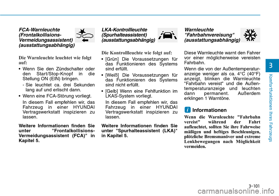 Hyundai Santa Fe 2019  Betriebsanleitung (in German) 3-101
Komfortfunktionen Ihres Fahrzeugs
3
FCA-Warnleuchte
(Frontalkollisions-
Vermeidungsassistent)
(ausstattungsabhängig)
Die Warnleuchte leuchtet wie folgt
auf:
• Wenn Sie den Zündschalter oder
