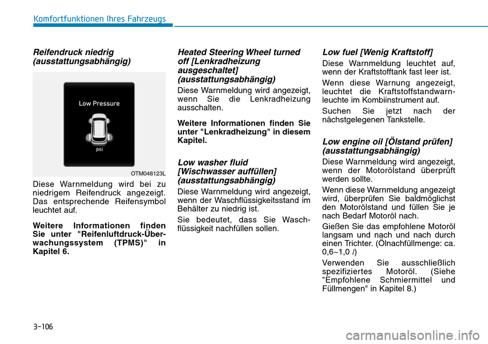 Hyundai Santa Fe 2019  Betriebsanleitung (in German) 3-106
Komfortfunktionen Ihres Fahrzeugs
Reifendruck niedrig
(ausstattungsabhängig)
Diese Warnmeldung wird bei zu
niedrigem Reifendruck angezeigt.
Das entsprechende Reifensymbol
leuchtet auf.
Weitere 