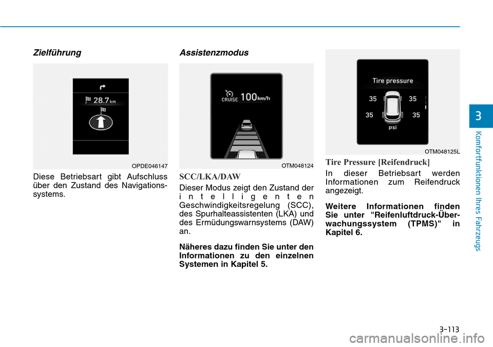 Hyundai Santa Fe 2019  Betriebsanleitung (in German) 3-113
Komfortfunktionen Ihres Fahrzeugs
3
Zielführung
Diese Betriebsart gibt Aufschluss
über den Zustand des Navigations-
systems.
Assistenzmodus
SCC/LKA/DAW
Dieser Modus zeigt den Zustand der
intel