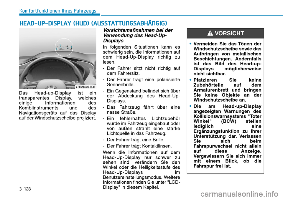 Hyundai Santa Fe 2019  Betriebsanleitung (in German) 3-128
Komfortfunktionen Ihres Fahrzeugs
Das Head-up-Display ist ein
transparentes Display, welches
einige Informationen des
Kombiinstruments und des
Navigationsgeräts auf das Display
auf der Windschu