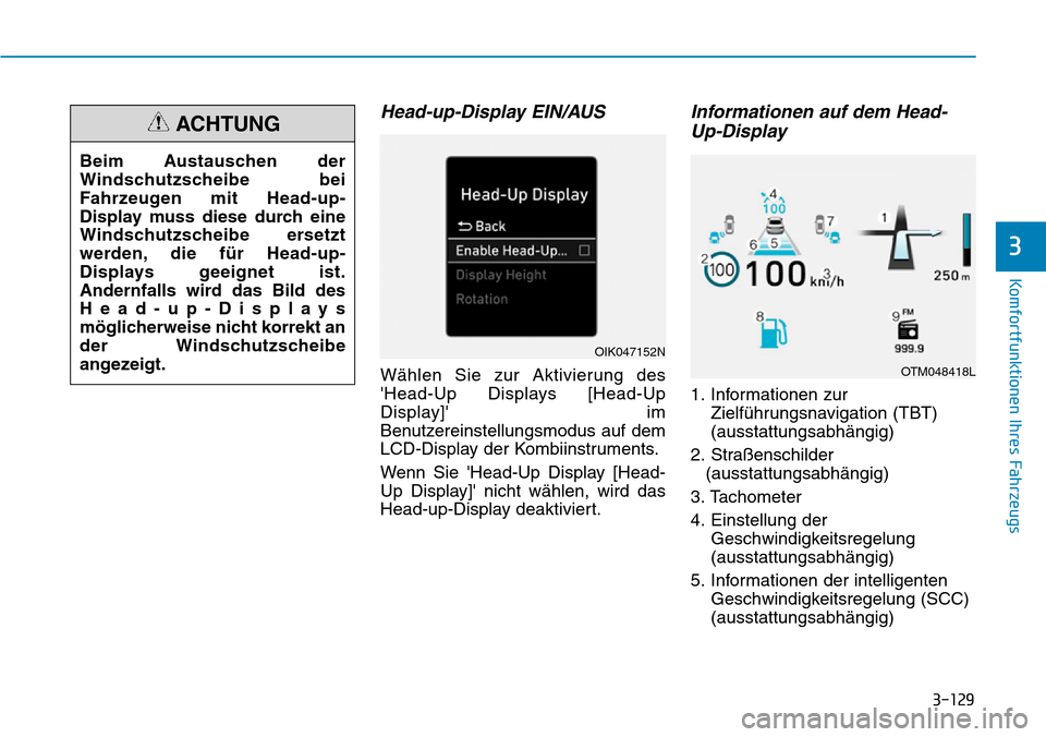 Hyundai Santa Fe 2019  Betriebsanleitung (in German) 3-129
Komfortfunktionen Ihres Fahrzeugs
3
Head-up-Display EIN/AUS
Wählen Sie zur Aktivierung des
Head-Up Displays [Head-Up
Display] im
Benutzereinstellungsmodus auf dem
LCD-Display der Kombiinstrum