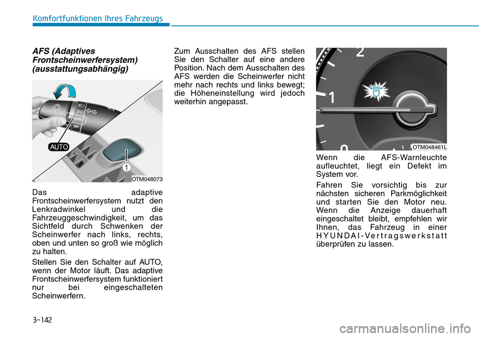 Hyundai Santa Fe 2019  Betriebsanleitung (in German) 3-142
Komfortfunktionen Ihres Fahrzeugs
AFS (Adaptives
Frontscheinwerfersystem)
(ausstattungsabhängig)
Das adaptive
Frontscheinwerfersystem nutzt den
Lenkradwinkel und die
Fahrzeuggeschwindigkeit, um