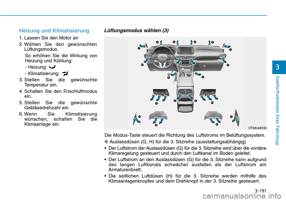 Hyundai Santa Fe 2019  Betriebsanleitung (in German) 3-191
Komfortfunktionen Ihres Fahrzeugs
3
Heizung und Klimatisierung
1. Lassen Sie den Motor an
2. Wählen Sie den gewünschten
Lüftungsmodus.
So erhöhen Sie die Wirkung von
Heizung und Kühlung:
-  Hyundai Santa Fe 2019  Betriebsanleitung (in German) 3-191
Komfortfunktionen Ihres Fahrzeugs
3
Heizung und Klimatisierung
1. Lassen Sie den Motor an
2. Wählen Sie den gewünschten
Lüftungsmodus.
So erhöhen Sie die Wirkung von
Heizung und Kühlung:
-