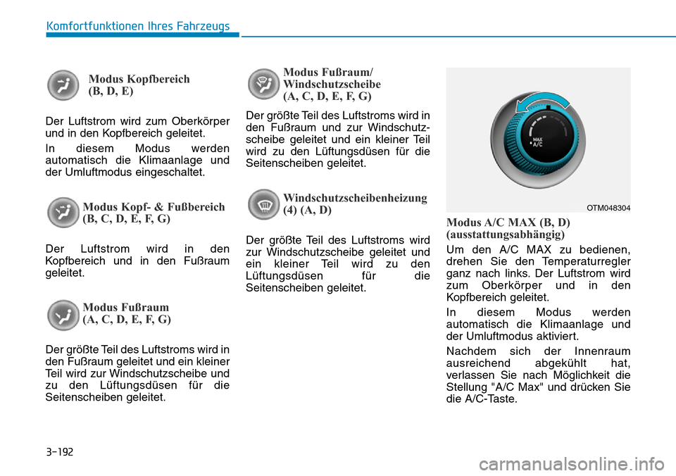 Hyundai Santa Fe 2019  Betriebsanleitung (in German) 3-192
Komfortfunktionen Ihres Fahrzeugs
Modus Kopfbereich 
(B, D, E)
Der Luftstrom wird zum Oberkörper
und in den Kopfbereich geleitet.
In diesem Modus werden
automatisch die Klimaanlage und
der Umlu Hyundai Santa Fe 2019  Betriebsanleitung (in German) 3-192
Komfortfunktionen Ihres Fahrzeugs
Modus Kopfbereich 
(B, D, E)
Der Luftstrom wird zum Oberkörper
und in den Kopfbereich geleitet.
In diesem Modus werden
automatisch die Klimaanlage und
der Umlu