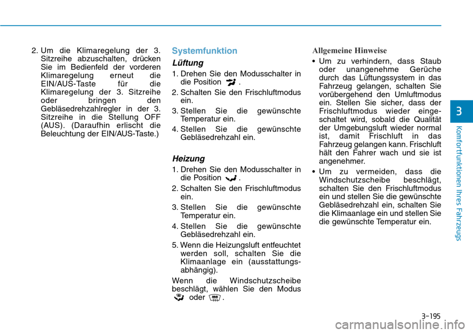 Hyundai Santa Fe 2019  Betriebsanleitung (in German) 3-195
Komfortfunktionen Ihres Fahrzeugs
3
2. Um die Klimaregelung der 3.
Sitzreihe abzuschalten, drücken
Sie im Bedienfeld der vorderen
Klimaregelung erneut die
EIN/AUS-Taste für die
Klimaregelung d Hyundai Santa Fe 2019  Betriebsanleitung (in German) 3-195
Komfortfunktionen Ihres Fahrzeugs
3
2. Um die Klimaregelung der 3.
Sitzreihe abzuschalten, drücken
Sie im Bedienfeld der vorderen
Klimaregelung erneut die
EIN/AUS-Taste für die
Klimaregelung d