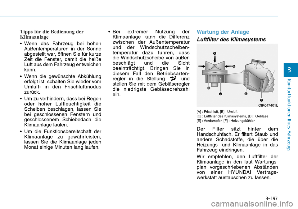 Hyundai Santa Fe 2019  Betriebsanleitung (in German) 3-197
Komfortfunktionen Ihres Fahrzeugs
3
Tipps für die Bedienung der
Klimaanlage
• Wenn das Fahrzeug bei hohen
Außentemperaturen in der Sonne
abgestellt war, öffnen Sie für kurze
Zeit die Fenst