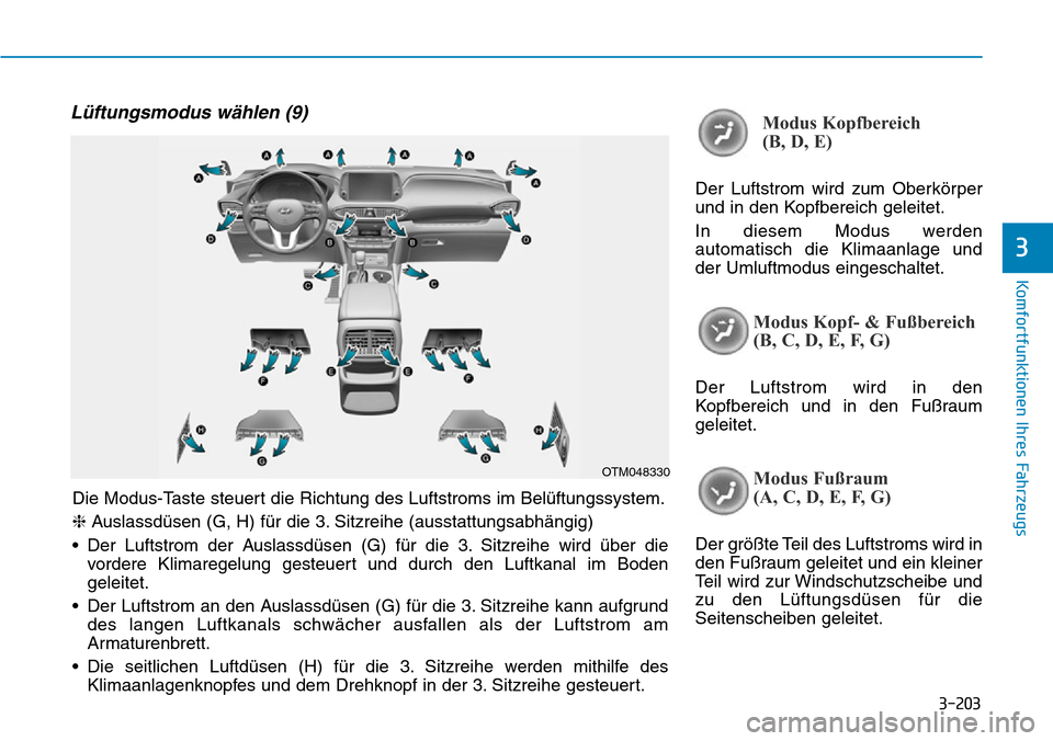 Hyundai Santa Fe 2019  Betriebsanleitung (in German) 3-203
Komfortfunktionen Ihres Fahrzeugs
3
Lüftungsmodus wählen (9)Modus Kopfbereich 
(B, D, E)
Der Luftstrom wird zum Oberkörper
und in den Kopfbereich geleitet.
In diesem Modus werden
automatisch 