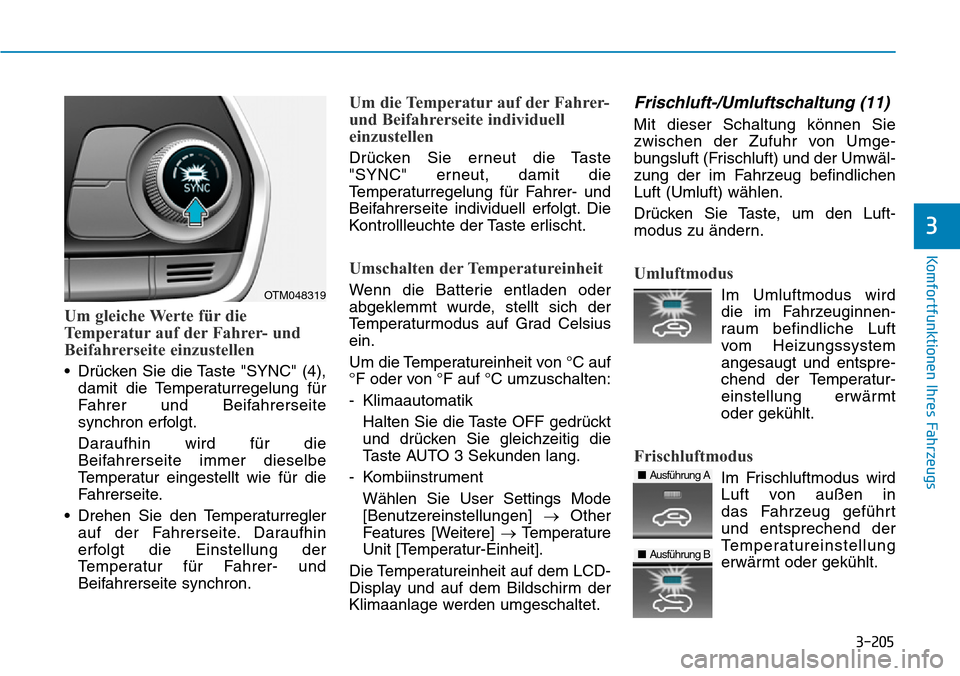 Hyundai Santa Fe 2019  Betriebsanleitung (in German) 3-205
Komfortfunktionen Ihres Fahrzeugs
3
Um gleiche Werte für die
Temperatur auf der Fahrer- und
Beifahrerseite einzustellen
• Drücken Sie die Taste "SYNC" (4),
damit die Temperaturregelung für
