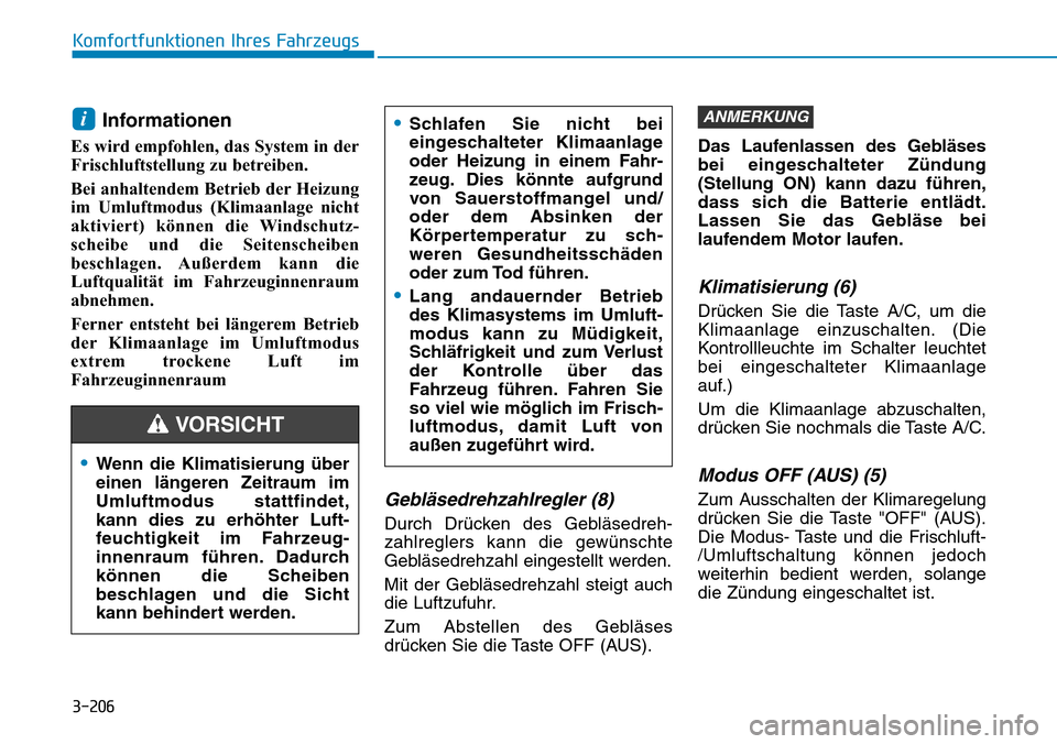 Hyundai Santa Fe 2019  Betriebsanleitung (in German) 3-206
Komfortfunktionen Ihres Fahrzeugs
Informationen 
Es wird empfohlen, das System in der
Frischluftstellung zu betreiben.
Bei anhaltendem Betrieb der Heizung
im Umluftmodus (Klimaanlage nicht
aktiv