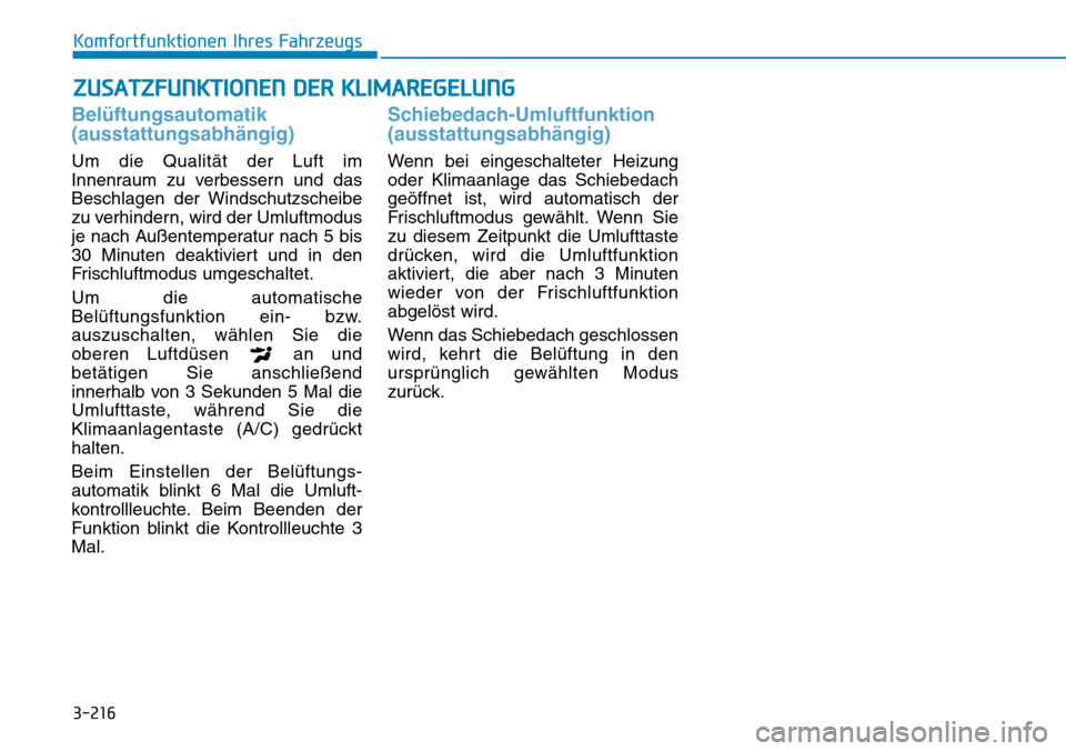 Hyundai Santa Fe 2019  Betriebsanleitung (in German) 3-216
Komfortfunktionen Ihres Fahrzeugs
Belüftungsautomatik
(ausstattungsabhängig)
Um die Qualität der Luft im
Innenraum zu verbessern und das
Beschlagen der Windschutzscheibe
zu verhindern, wird d