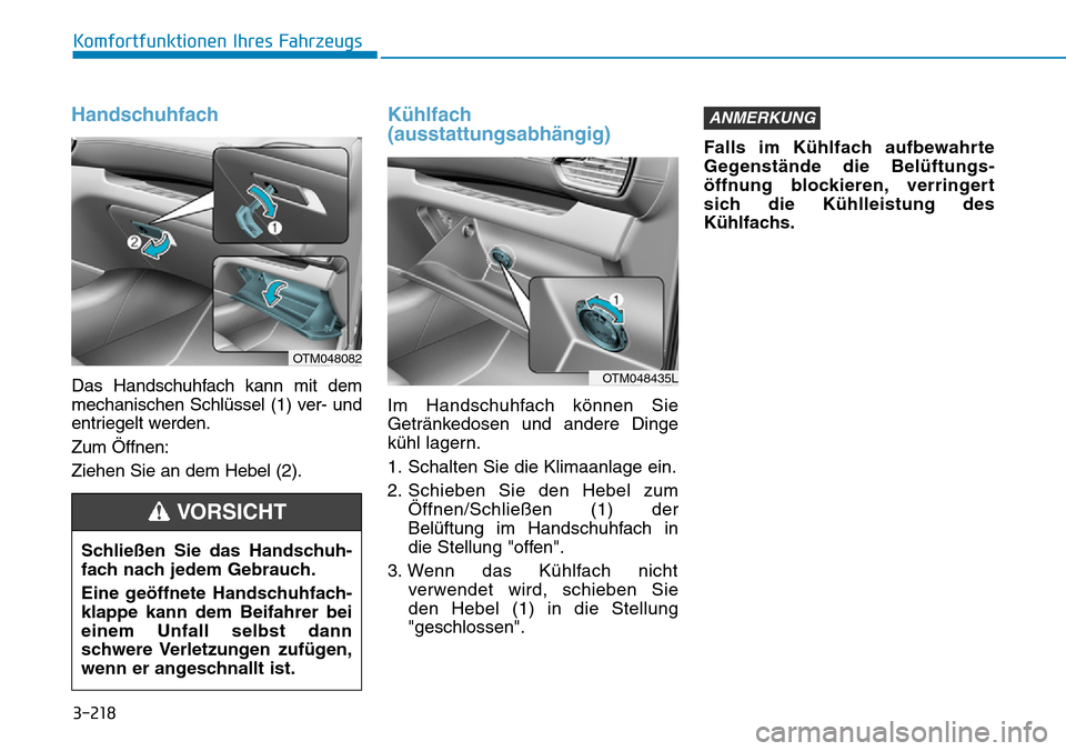Hyundai Santa Fe 2019 Betriebsanleitung (in German) 3-218
Komfortfunktionen Ihres Fahrzeugs
Handschuhfach
Das Handschuhfach kann mit dem
mechanischen Schlüssel (1) ver- und
entriegelt werden.
Zum Öffnen:
Ziehen Sie an dem Hebel (2).
Kühlfach
(aussta Hyundai Santa Fe 2019 Betriebsanleitung (in German) 3-218
Komfortfunktionen Ihres Fahrzeugs
Handschuhfach
Das Handschuhfach kann mit dem
mechanischen Schlüssel (1) ver- und
entriegelt werden.
Zum Öffnen:
Ziehen Sie an dem Hebel (2).
Kühlfach
(aussta