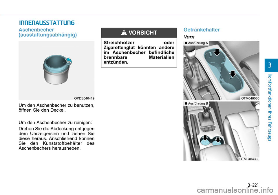 Hyundai Santa Fe 2019 Betriebsanleitung (in German) 3-221
Komfortfunktionen Ihres Fahrzeugs
3
Aschenbecher
(ausstattungsabhängig)
Um den Aschenbecher zu benutzen,
öffnen Sie den Deckel.
Um den Aschenbecher zu reinigen:
Drehen Sie die Abdeckung entgeg Hyundai Santa Fe 2019 Betriebsanleitung (in German) 3-221
Komfortfunktionen Ihres Fahrzeugs
3
Aschenbecher
(ausstattungsabhängig)
Um den Aschenbecher zu benutzen,
öffnen Sie den Deckel.
Um den Aschenbecher zu reinigen:
Drehen Sie die Abdeckung entgeg
