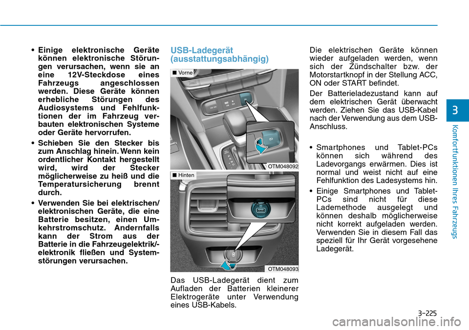 Hyundai Santa Fe 2019 Betriebsanleitung (in German) 3-225
Komfortfunktionen Ihres Fahrzeugs
3
• Einige elektronische Geräte
können elektronische Störun-
gen verursachen, wenn sie an
eine 12V-Steckdose eines
Fahrzeugs angeschlossen
werden. Diese Ge Hyundai Santa Fe 2019 Betriebsanleitung (in German) 3-225
Komfortfunktionen Ihres Fahrzeugs
3
• Einige elektronische Geräte
können elektronische Störun-
gen verursachen, wenn sie an
eine 12V-Steckdose eines
Fahrzeugs angeschlossen
werden. Diese Ge