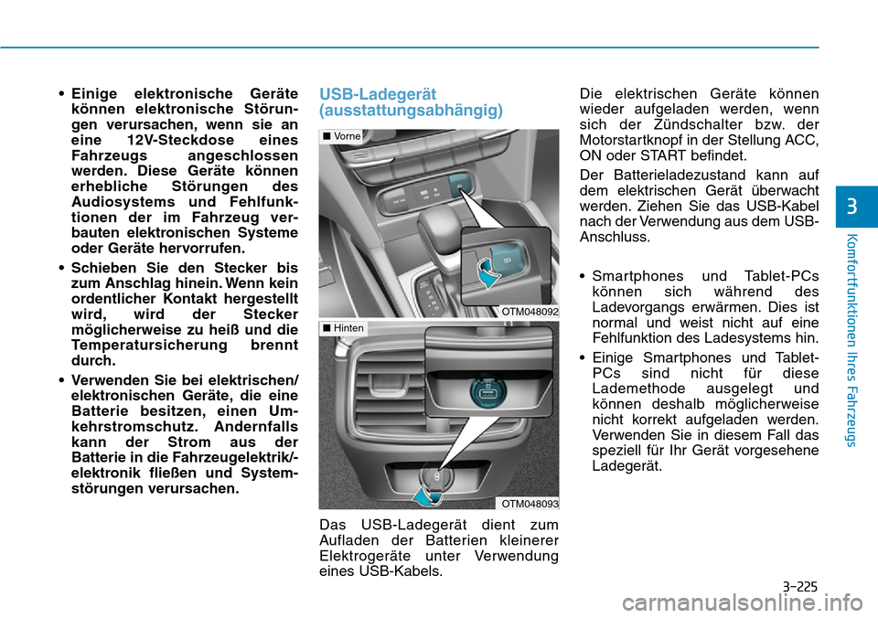 Hyundai Santa Fe 2019  Betriebsanleitung (in German) 3-225
Komfortfunktionen Ihres Fahrzeugs
3
• Einige elektronische Geräte
können elektronische Störun-
gen verursachen, wenn sie an
eine 12V-Steckdose eines
Fahrzeugs angeschlossen
werden. Diese Ge