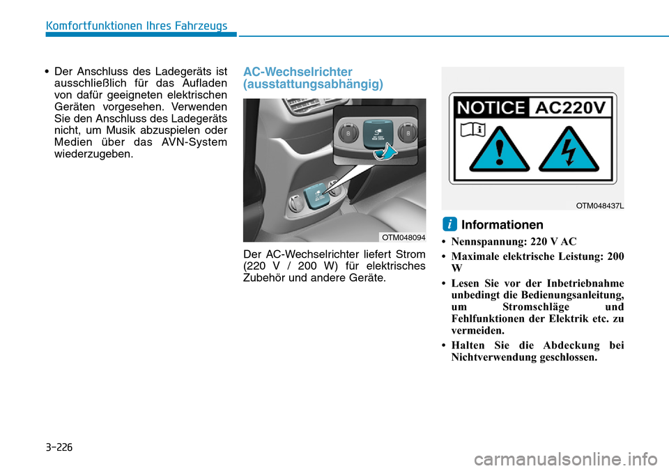 Hyundai Santa Fe 2019 Betriebsanleitung (in German) 3-226
Komfortfunktionen Ihres Fahrzeugs
• Der Anschluss des Ladegeräts ist
ausschließlich für das Aufladen
von dafür geeigneten elektrischen
Geräten vorgesehen. Verwenden
Sie den Anschluss des Hyundai Santa Fe 2019 Betriebsanleitung (in German) 3-226
Komfortfunktionen Ihres Fahrzeugs
• Der Anschluss des Ladegeräts ist
ausschließlich für das Aufladen
von dafür geeigneten elektrischen
Geräten vorgesehen. Verwenden
Sie den Anschluss des