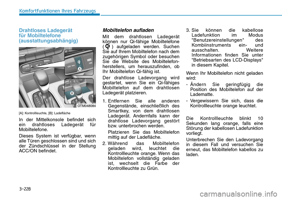 Hyundai Santa Fe 2019  Betriebsanleitung (in German) 3-228
Komfortfunktionen Ihres Fahrzeugs
Drahtloses Ladegerät 
für Mobiltelefone
(ausstattungsabhängig)
[A]: Kontrollleuchte, [B]: Ladefläche
In der Mittelkonsole befindet sich 
ein drahtloses Lade